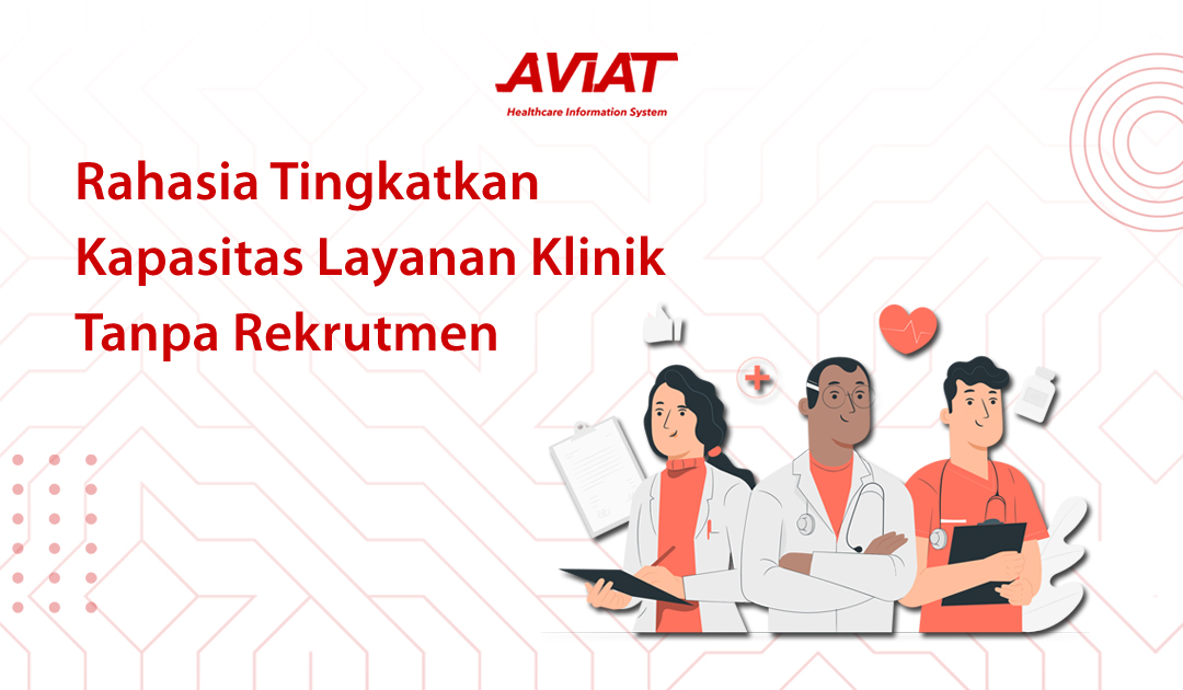 Rahasia Tingkatkan Kapasitas Layanan Klinik Tanpa Rekrutmen