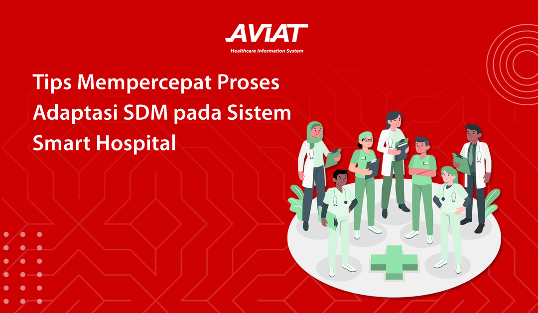 Tips Mempercepat Proses Adaptasi SDM pada Sistem Smart Hospital