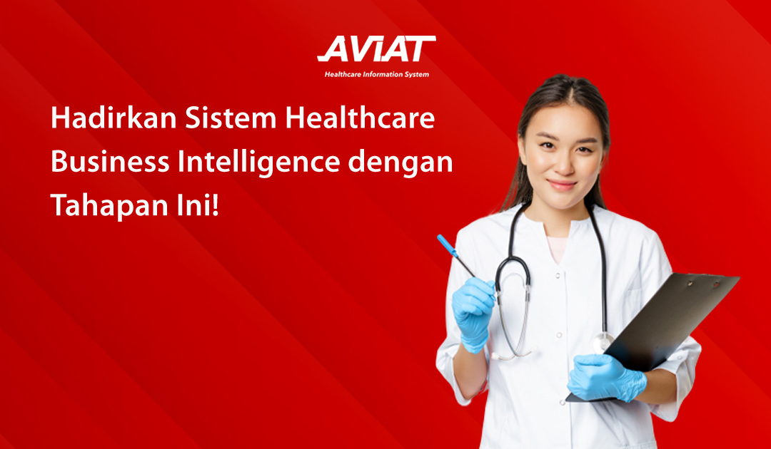 Hadirkan Sistem Healthcare Bussiness Intelligence dengan Tahapan ini!