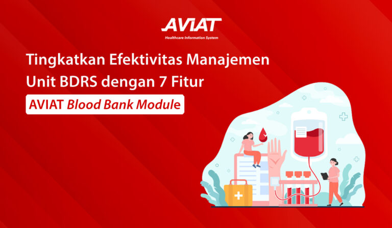 Tingkatkan Efektivitas Manajemen Unit BDRS dengan 7 Fitur AVIAT Blood Bank Module