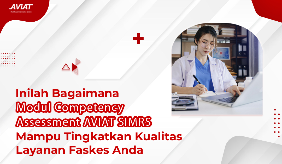 Inilah Bagaimana Modul Competency Assessment AVIAT SIMRS Mampu Tingkatkan Kualitas Layanan Faskes Anda