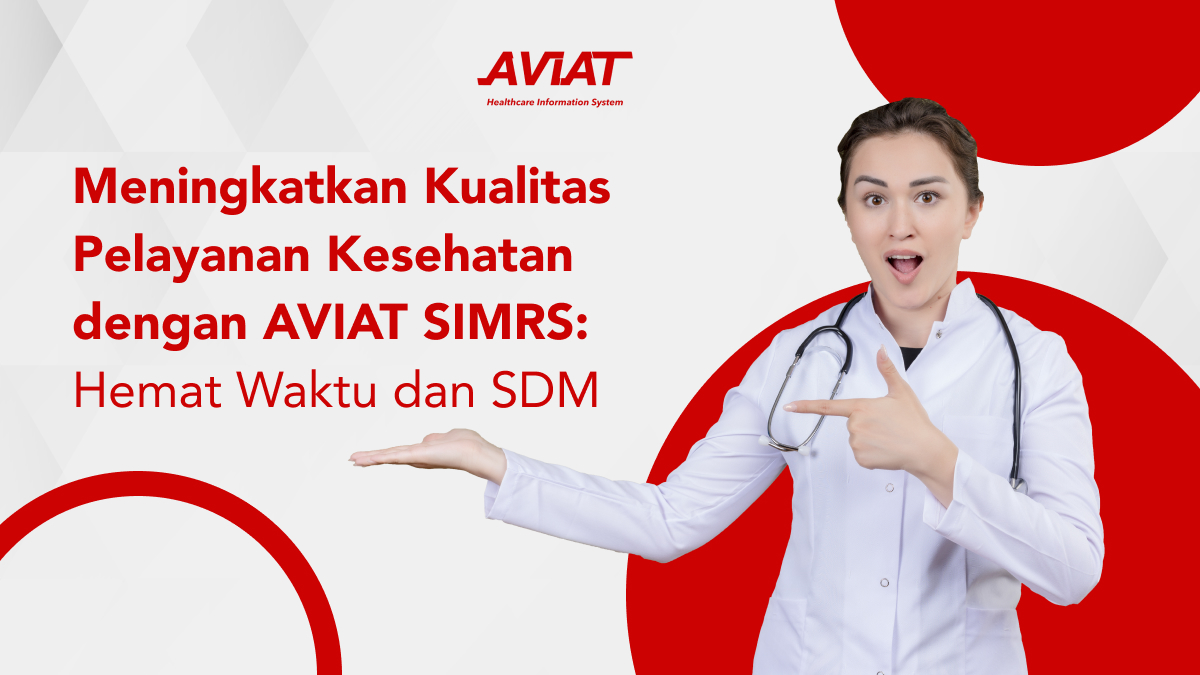 Meningkatkan Kualitas Pelayanan Kesehatan dengan AVIAT SIMRS Hemat Waktu dan SDM