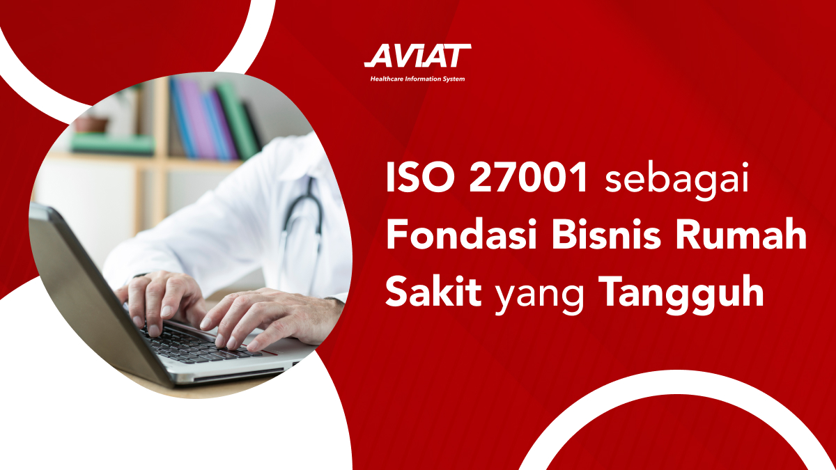 ISO 27001 sebagai Fondasi Bisnis Rumah Sakit yang Tangguh