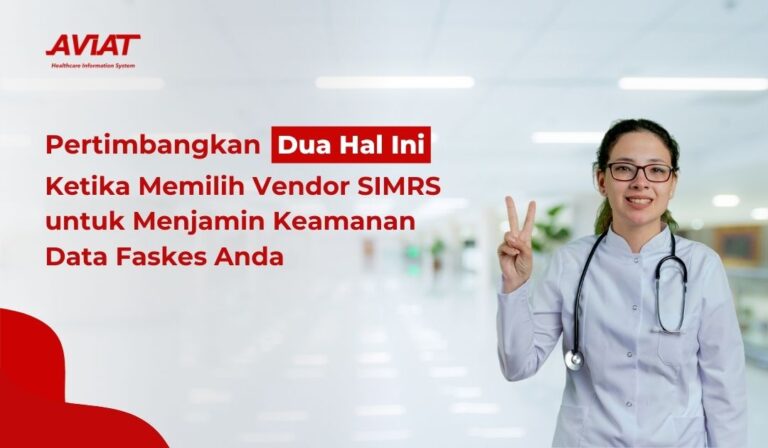 Pertimbangkan Dua Hal Ini Ketika Memilih Vendor SIMRS untuk Menjamin Keamanan Data Faskes Anda