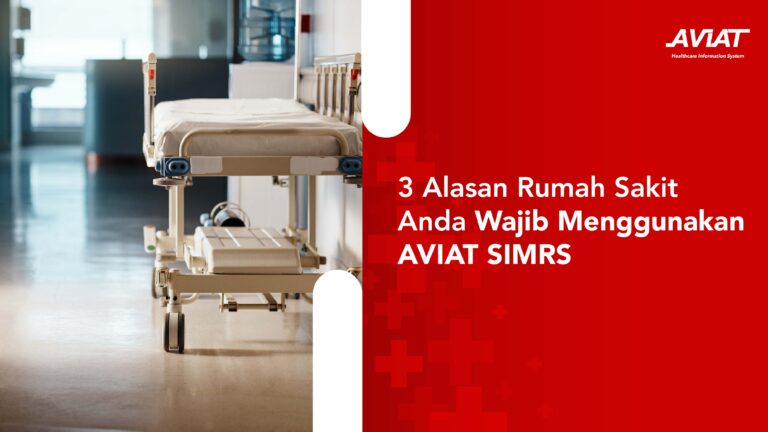 3 Alasan Rumah Sakit Anda Wajib Menggunakan AVIAT SIMRS